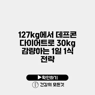 127kg에서 데프콘 다이어트로 30kg 감량하는 1일 1식 전략