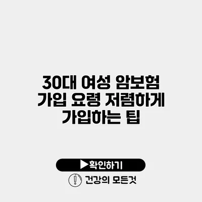 30대 여성 암보험 가입 요령 저렴하게 가입하는 팁