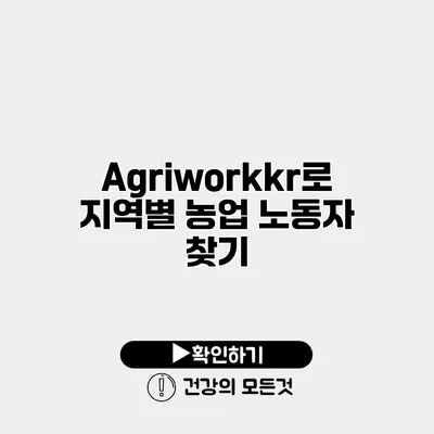 Agriworkkr로 지역별 농업 노동자 찾기