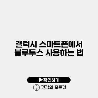 갤럭시 스마트폰에서 블루투스 사용하는 법