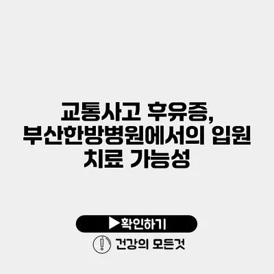 교통사고 후유증, 부산한방병원에서의 입원 치료 가능성