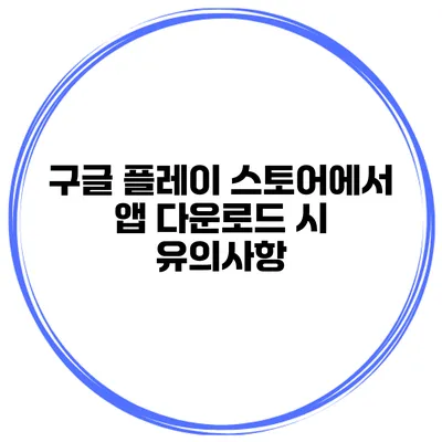 구글 플레이 스토어에서 앱 다운로드 시 유의사항