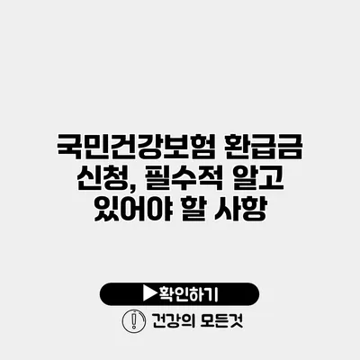 국민건강보험 환급금 신청, 필수적 알고 있어야 할 사항