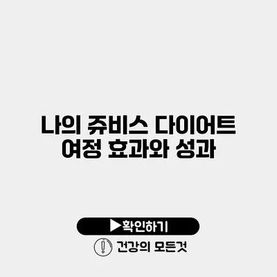 나의 쥬비스 다이어트 여정 효과와 성과