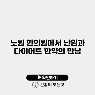 노원 한의원에서 난임과 다이어트 한약의 만남