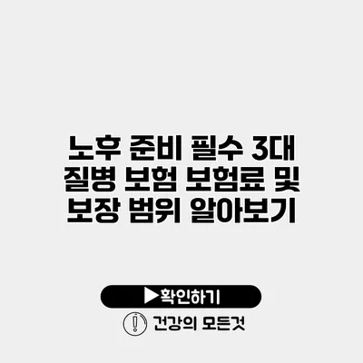 노후 준비 필수 3대 질병 보험 보험료 및 보장 범위 알아보기