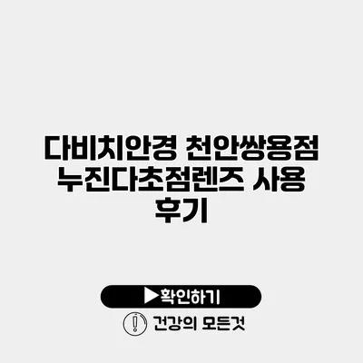 다비치안경 천안쌍용점 누진다초점렌즈 사용 후기