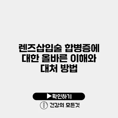 렌즈삽입술 합병증에 대한 올바른 이해와 대처 방법