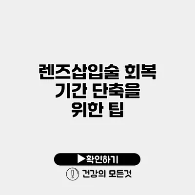 렌즈삽입술 회복 기간 단축을 위한 팁