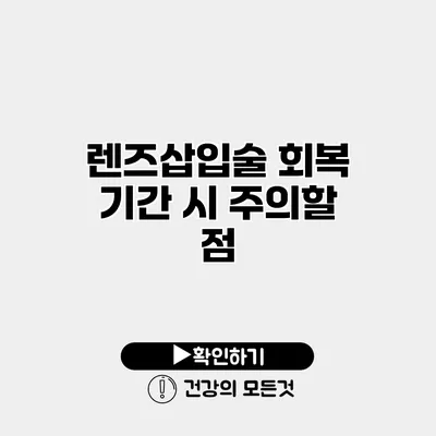 렌즈삽입술 회복 기간 시 주의할 점