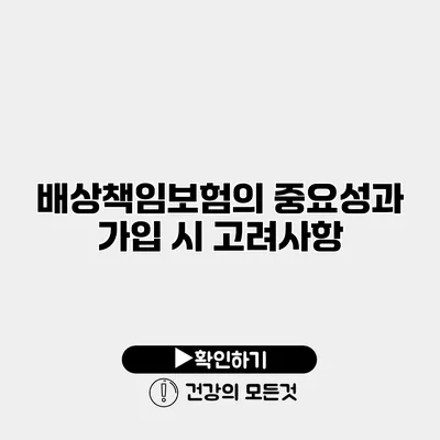 배상책임보험의 중요성과 가입 시 고려사항