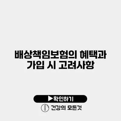 배상책임보험의 혜택과 가입 시 고려사항