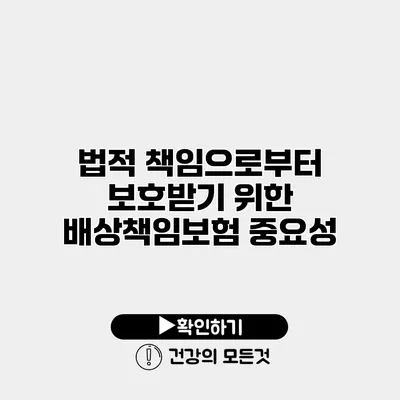 법적 책임으로부터 보호받기 위한 배상책임보험 중요성