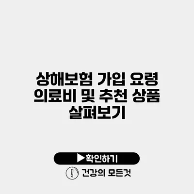 상해보험 가입 요령 의료비 및 추천 상품 살펴보기