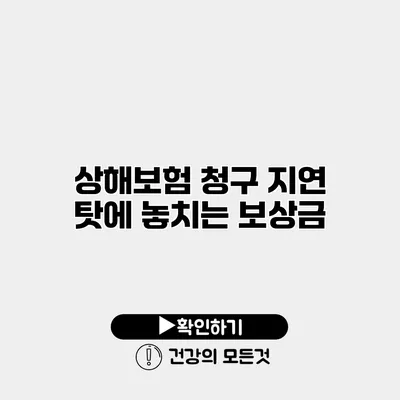 상해보험 청구 지연 탓에 놓치는 보상금
