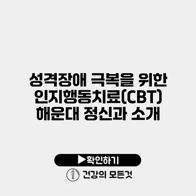 성격장애 극복을 위한 인지행동치료(CBT) 해운대 정신과 소개