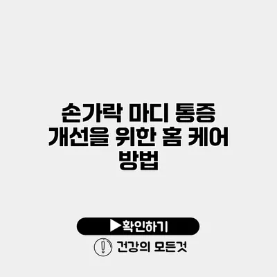 손가락 마디 통증 개선을 위한 홈 케어 방법