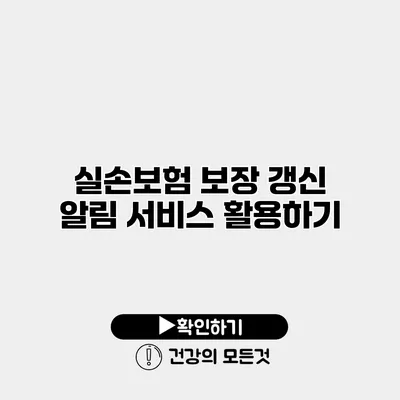 실손보험 보장 갱신 알림 서비스 활용하기