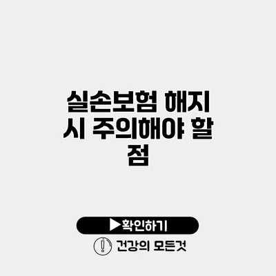 실손보험 해지 시 주의해야 할 점
