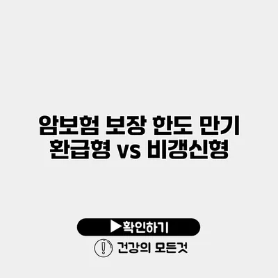 암보험 보장 한도 만기 환급형 vs 비갱신형