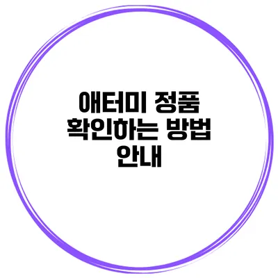 애터미 정품 확인하는 방법 안내