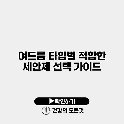 여드름 타입별 적합한 세안제 선택 가이드
