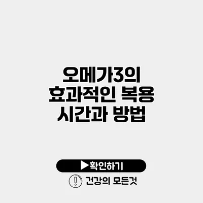 오메가3의 효과적인 복용 시간과 방법