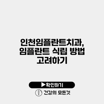 인천임플란트치과, 임플란트 식립 방법 고려하기