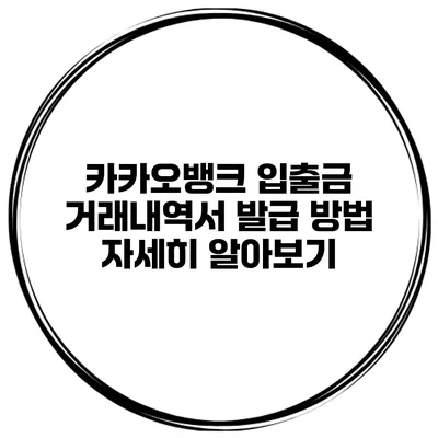 카카오뱅크 입출금 거래내역서 발급 방법 자세히 알아보기