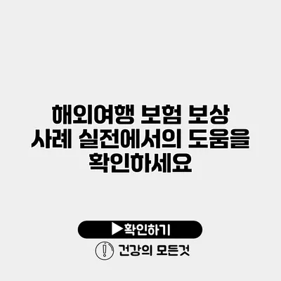 해외여행 보험 보상 사례 실전에서의 도움을 확인하세요
