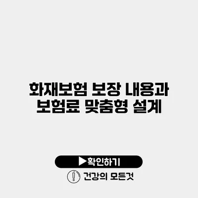 화재보험 보장 내용과 보험료 맞춤형 설계