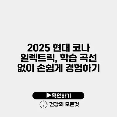 2025 현대 코나 일렉트릭, 학습 곡선 없이 손쉽게 경험하기
