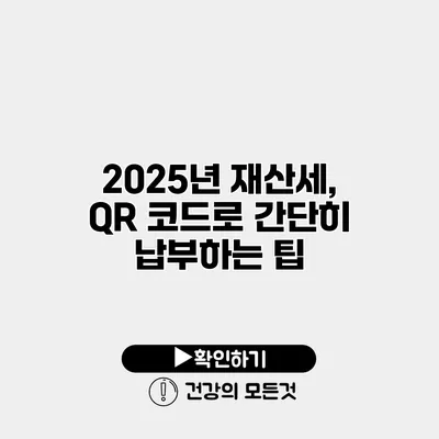 2025년 재산세, QR 코드로 간단히 납부하는 팁