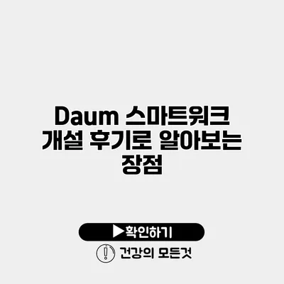 Daum 스마트워크 개설 후기로 알아보는 장점