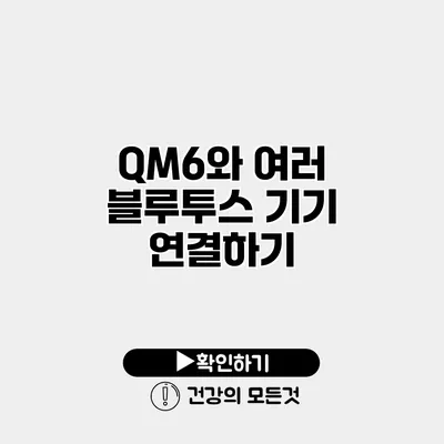 QM6와 여러 블루투스 기기 연결하기