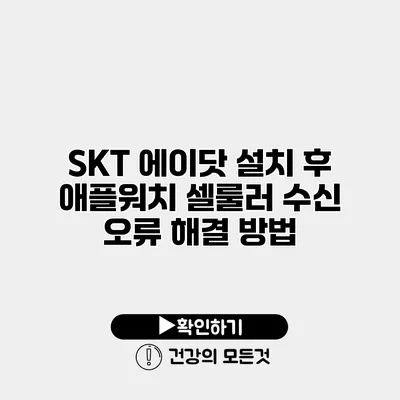 SKT 에이닷 설치 후 애플워치 셀룰러 수신 오류 해결 방법