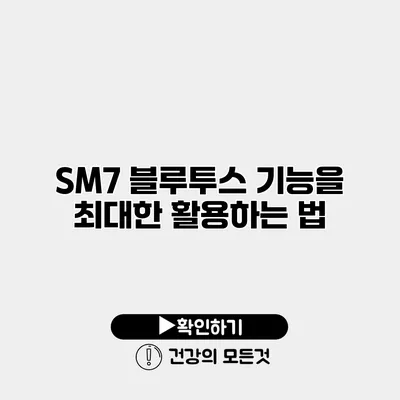 SM7 블루투스 기능을 최대한 활용하는 법