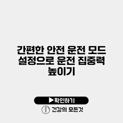 간편한 안전 운전 모드 설정으로 운전 집중력 높이기