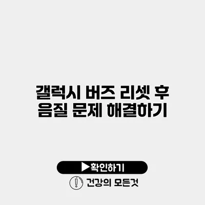 갤럭시 버즈 리셋 후 음질 문제 해결하기