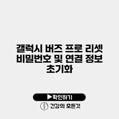 갤럭시 버즈 프로 리셋 비밀번호 및 연결 정보 초기화