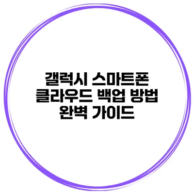 갤럭시 스마트폰 클라우드 백업 방법 완벽 가이드