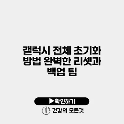 갤럭시 전체 초기화 방법 완벽한 리셋과 백업 팁