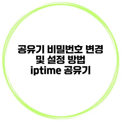 공유기 비밀번호 변경 및 설정 방법 iptime 공유기