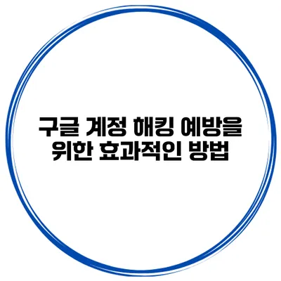구글 계정 해킹 예방을 위한 효과적인 방법