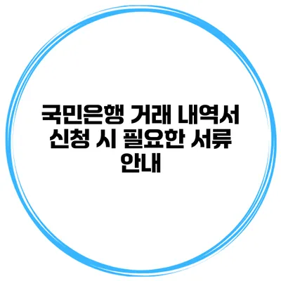 국민은행 거래 내역서 신청 시 필요한 서류 안내