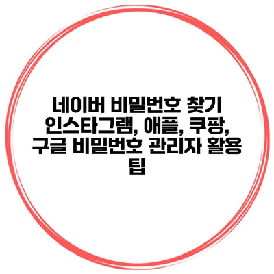 네이버 비밀번호 찾기 인스타그램, 애플, 쿠팡, 구글 비밀번호 관리자 활용 팁