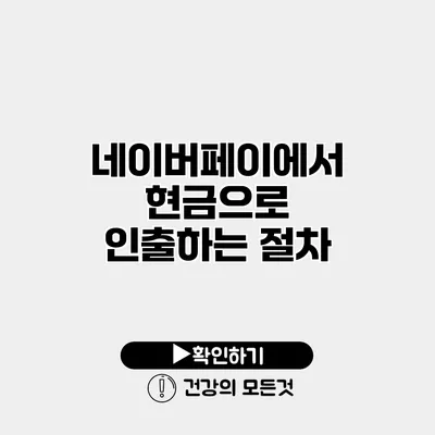 네이버페이에서 현금으로 인출하는 절차
