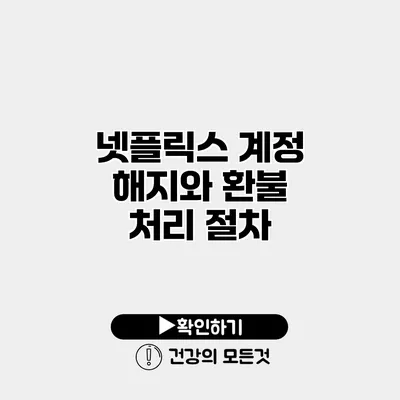 넷플릭스 계정 해지와 환불 처리 절차
