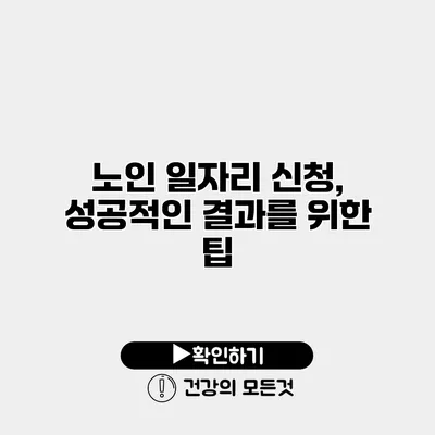 노인 일자리 신청, 성공적인 결과를 위한 팁