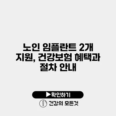 노인 임플란트 2개 지원, 건강보험 혜택과 절차 안내